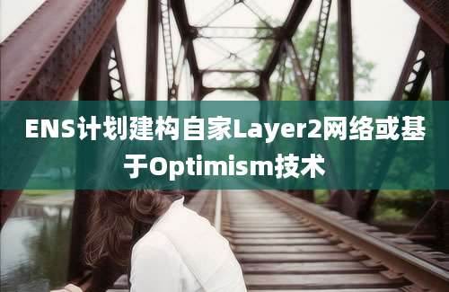 ENS计划建构自家Layer2网络或基于Optimism技术