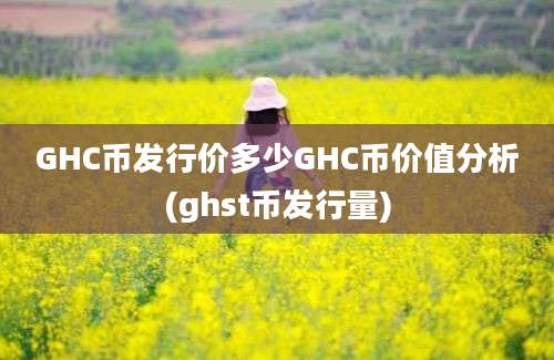 GHC币发行价多少GHC币价值分析(ghst币发行量)