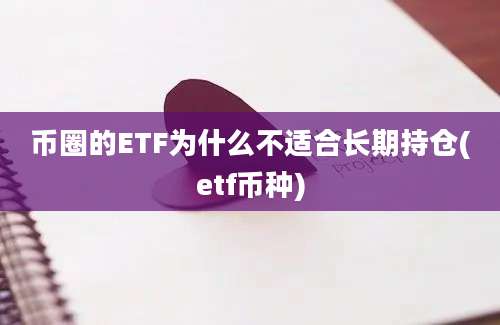 币圈的ETF为什么不适合长期持仓(etf币种)