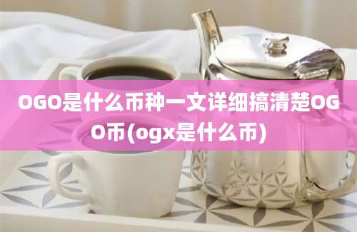 OGO是什么币种一文详细搞清楚OGO币(ogx是什么币)