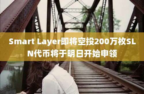 Smart Layer即将空投200万枚SLN代币将于明日开始申领