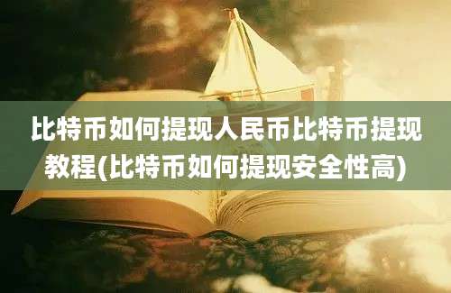 比特币如何提现人民币比特币提现教程(比特币如何提现安全性高)