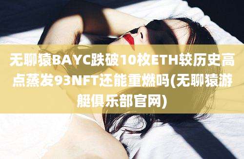 无聊猿BAYC跌破10枚ETH较历史高点蒸发93NFT还能重燃吗(无聊猿游艇俱乐部官网)