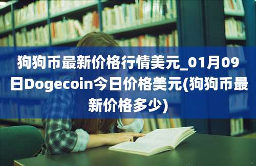 狗狗币最新价格行情美元_01月09日Dogecoin今日价格美元(狗狗币最新价格多少)