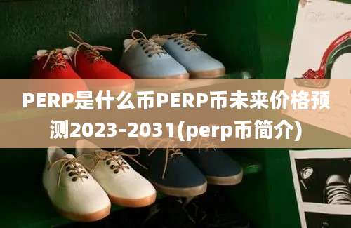 PERP是什么币PERP币未来价格预测2023-2031(perp币简介)