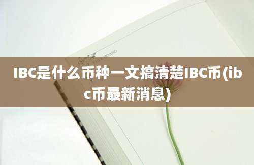 IBC是什么币种一文搞清楚IBC币(ibc币最新消息)