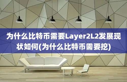 为什么比特币需要Layer2L2发展现状如何(为什么比特币需要挖)