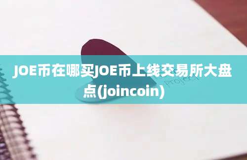 JOE币在哪买JOE币上线交易所大盘点(joincoin)