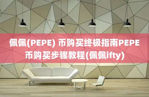 佩佩(PEPE) 币购买终极指南PEPE币购买步骤教程(佩佩ifty)