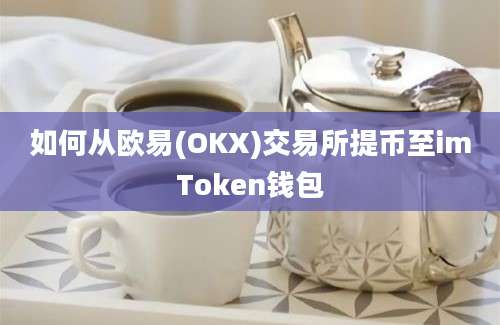 如何从欧易(OKX)交易所提币至imToken钱包