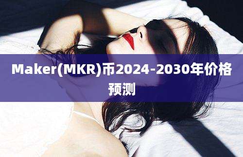 Maker(MKR)币2024-2030年价格预测