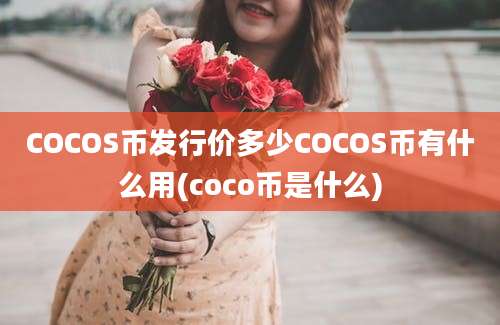 COCOS币发行价多少COCOS币有什么用(coco币是什么)