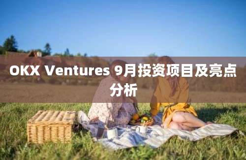 OKX Ventures 9月投资项目及亮点分析