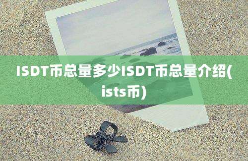 ISDT币总量多少ISDT币总量介绍(ists币)