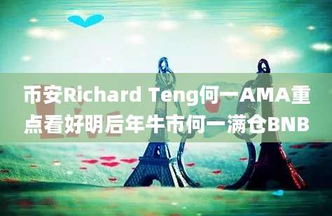 币安Richard Teng何一AMA重点看好明后年牛市何一满仓BNB