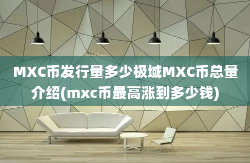 MXC币发行量多少极域MXC币总量介绍(mxc币最高涨到多少钱)