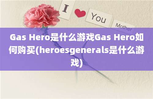 Gas Hero是什么游戏Gas Hero如何购买(heroesgenerals是什么游戏)