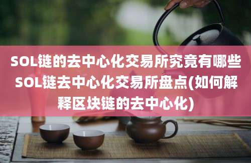 SOL链的去中心化交易所究竟有哪些SOL链去中心化交易所盘点(如何解释区块链的去中心化)