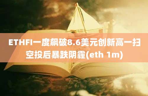 ETHFI一度飙破8.6美元创新高一扫空投后暴跌阴霾(eth 1m)