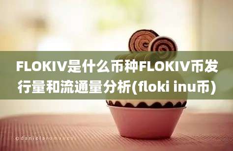 FLOKIV是什么币种FLOKIV币发行量和流通量分析(floki inu币)