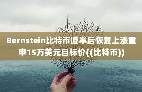 Bernstein比特币减半后恢复上涨重申15万美元目标价((比特币))