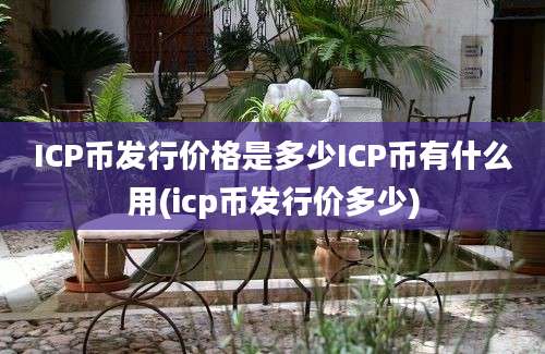 ICP币发行价格是多少ICP币有什么用(icp币发行价多少)