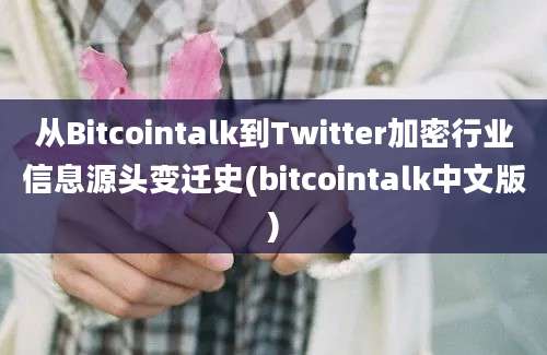 从Bitcointalk到Twitter加密行业信息源头变迁史(bitcointalk中文版)