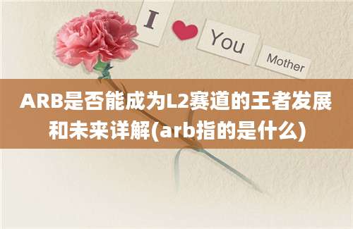 ARB是否能成为L2赛道的王者发展和未来详解(arb指的是什么)