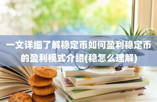 一文详细了解稳定币如何盈利稳定币的盈利模式介绍(稳怎么理解)