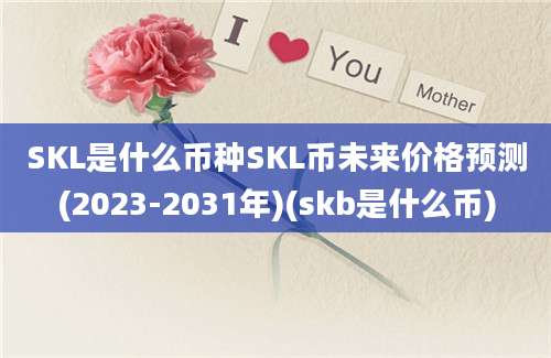 SKL是什么币种SKL币未来价格预测(2023-2031年)(skb是什么币)