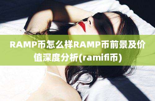 RAMP币怎么样RAMP币前景及价值深度分析(ramifi币)