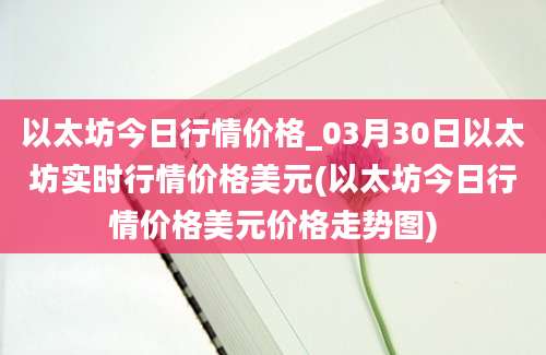 以太坊今日行情价格_03月30日以太坊实时行情价格美元(以太坊今日行情价格美元价格走势图)