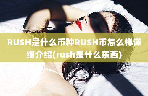 RUSH是什么币种RUSH币怎么样详细介绍(rush是什么东西)