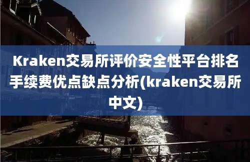 Kraken交易所评价安全性平台排名手续费优点缺点分析(kraken交易所中文)