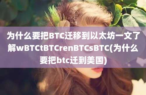 为什么要把BTC迁移到以太坊一文了解wBTCtBTCrenBTCsBTC(为什么要把btc迁到美国)