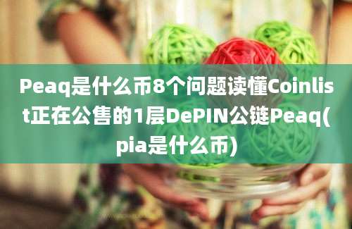 Peaq是什么币8个问题读懂Coinlist正在公售的1层DePIN公链Peaq(pia是什么币)