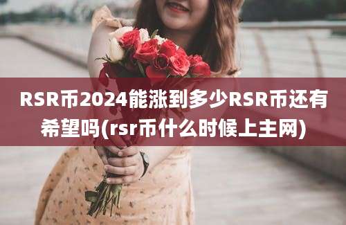 RSR币2024能涨到多少RSR币还有希望吗(rsr币什么时候上主网)