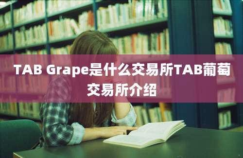 TAB Grape是什么交易所TAB葡萄交易所介绍