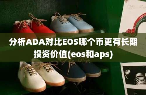 分析ADA对比EOS哪个币更有长期投资价值(eos和aps)