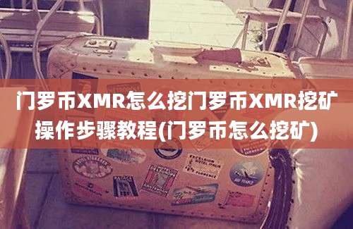 门罗币XMR怎么挖门罗币XMR挖矿操作步骤教程(门罗币怎么挖矿)