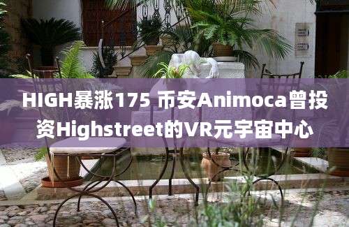 HIGH暴涨175 币安Animoca曾投资Highstreet的VR元宇宙中心