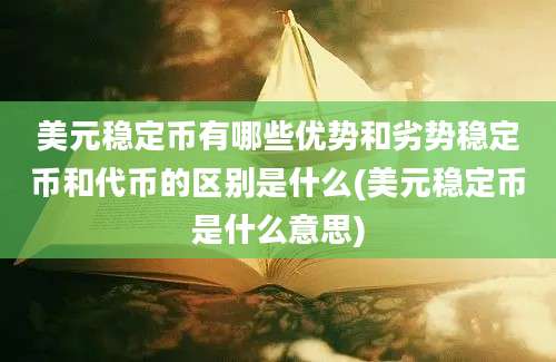 美元稳定币有哪些优势和劣势稳定币和代币的区别是什么(美元稳定币是什么意思)