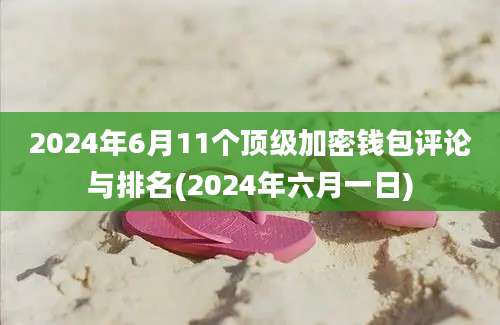 2024年6月11个顶级加密钱包评论与排名(2024年六月一日)