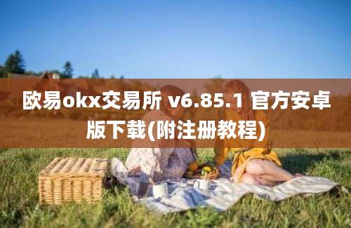 欧易okx交易所 v6.85.1 官方安卓版下载(附注册教程)