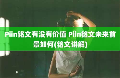 Piin铭文有没有价值 Piin铭文未来前景如何(铭文讲解)