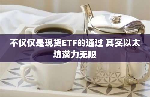 不仅仅是现货ETF的通过 其实以太坊潜力无限