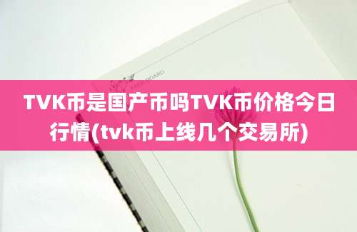 TVK币是国产币吗TVK币价格今日行情(tvk币上线几个交易所)