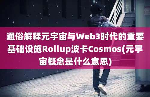 通俗解释元宇宙与Web3时代的重要基础设施Rollup波卡Cosmos(元宇宙概念是什么意思)