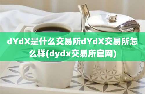 dYdX是什么交易所dYdX交易所怎么样(dydx交易所官网)