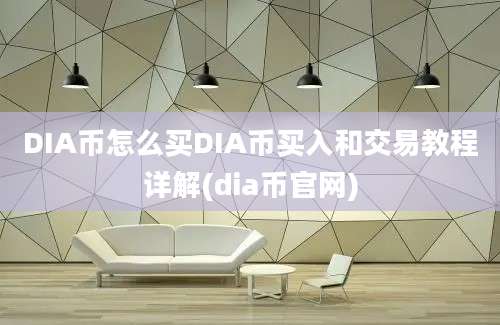 DIA币怎么买DIA币买入和交易教程详解(dia币官网)